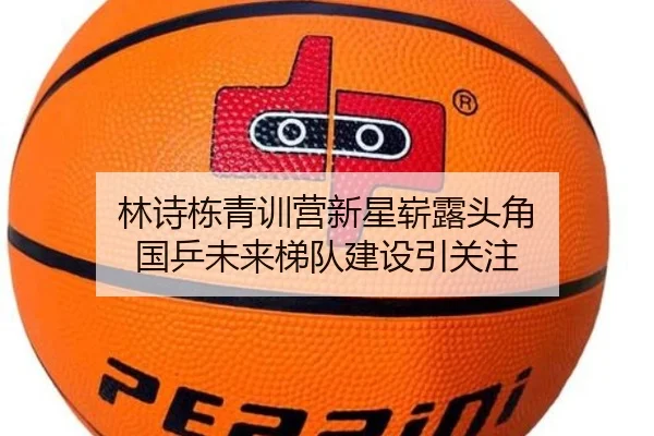 林诗栋青训营新星崭露头角 国乒未来梯队建设引关注