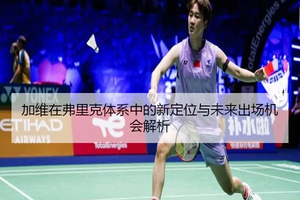 加维在弗里克体系中的新定位与未来出场机会解析